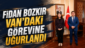 Fidan Bozkır Van’daki Görevine Uğurlandı