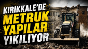 Kırıkkale’de Metruk Yapılar Yıkılıyor