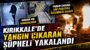 Kırıkkale’de Yangın Çıkaran Şüpheli Yakalandı