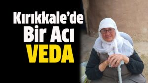 Kırıkkale’de Bir Acı Veda