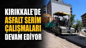 Kırıkkale’de asfalt serim çalışmaları devam ediyor