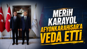 Merih Karayol Afyonkarahisar’a Veda Etti