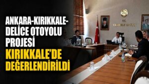 Ankara-Kırıkkale-Delice Otoyolu Projesi Kırıkkale’de değerlendirildi