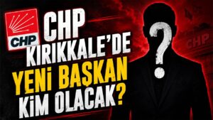 CHP Kırıkkale’de Yeni Başkan Kim Olacak?