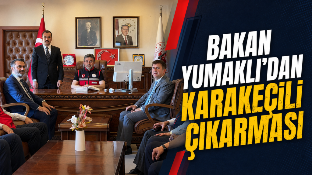 bakan-yumakli’dan-karakecili-cikarmasi