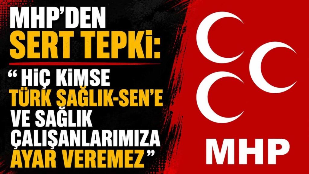 mhp’den-sert-tepki:-“hic-kimse-turk-saglik-sen’e-ve-saglik-calisanlarimiza-ayar-veremez”