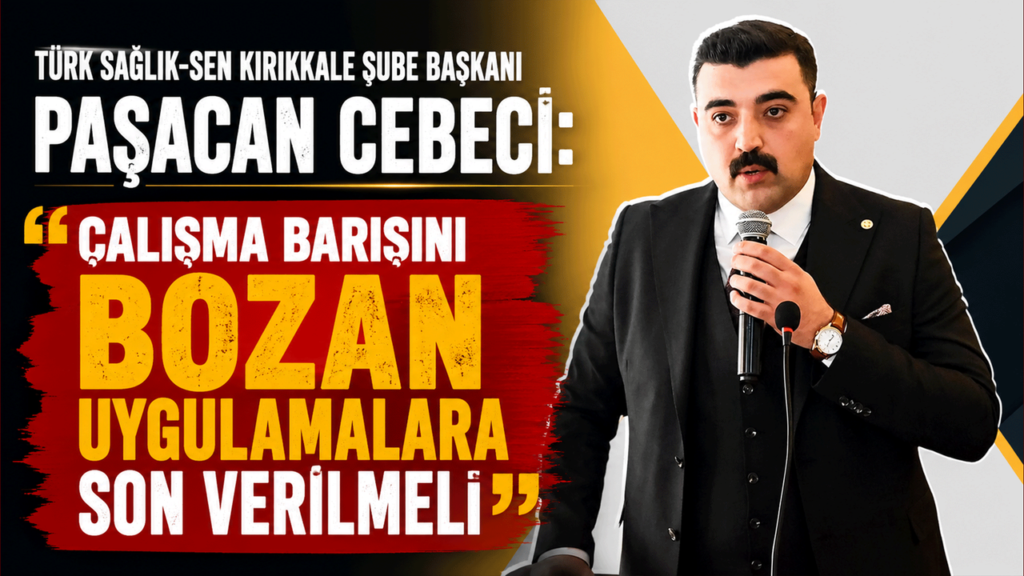 turk-saglik-sen-kirikkale-sube-baskani-pasacan-cebeci:-“calisma-barisini-bozan-uygulamalara-son-verilmeli”