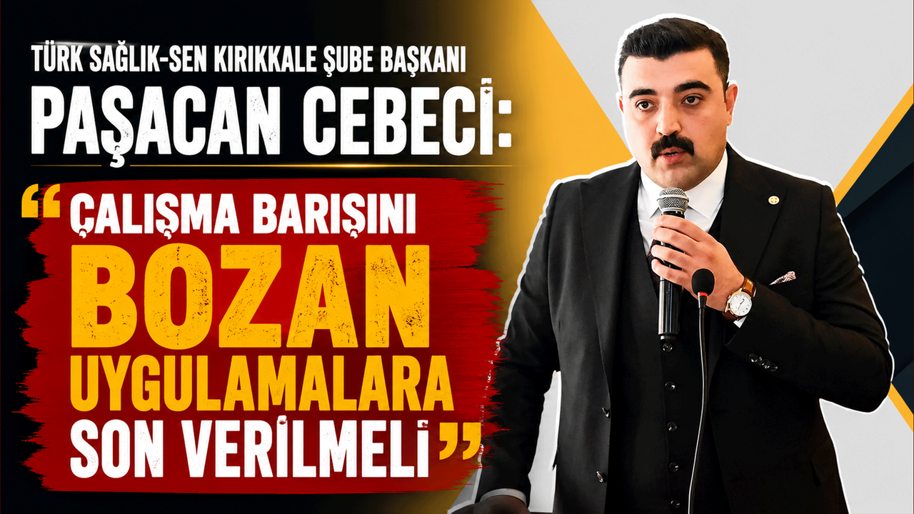 turk-saglik-sen-kirikkale-sube-baskani-pasacan-cebeci:-“calisma-barisini-bozan-uygulamalara-son-verilmeli”