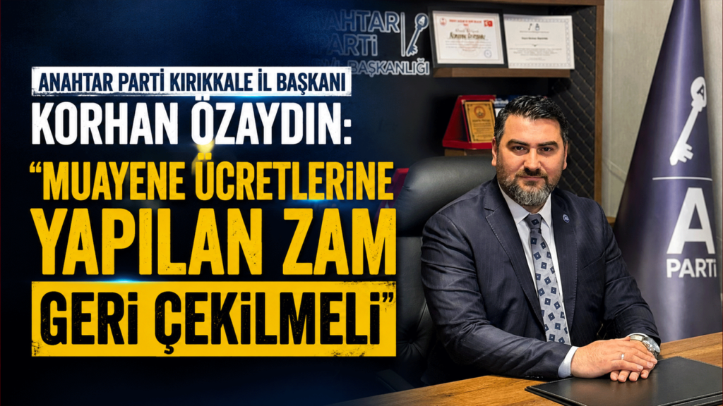 anahtar-parti-kirikkale-il-baskani-korhan-ozaydin:-“muayene-ucretlerine-yapilan-zam-geri-cekilmeli”