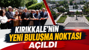 Kırıkkale’nin Yeni Buluşma Noktası Açıldı