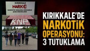 Kırıkkale’de narkotik operasyonu: 3 tutuklama