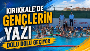 Kırıkkale’de Gençlerin Yazı Dolu Dolu Geçiyor