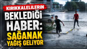 Kırıkkalelilerin beklediği haber: Sağanak yağış geliyor