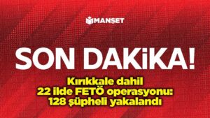 Kırıkkale dahil 22 ilde FETÖ operasyonu: 128 şüpheli yakalandı