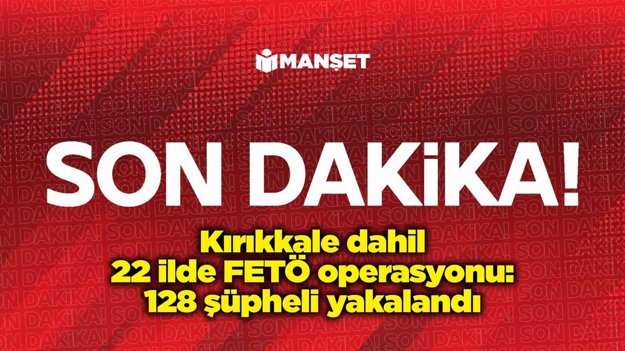 kirikkale-dahil-22-ilde-feto-operasyonu:-128-supheli-yakalandi
