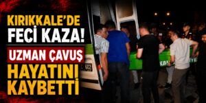 Kırıkkale’de feci kaza! Uzman çavuş hayatını kaybetti