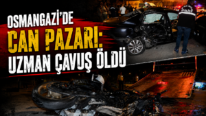 Osmangazi’de Can Pazarı: Uzman Çavuş Öldü