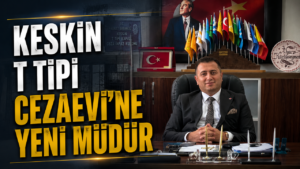 Keskin T Tipi Cezaevine Yeni Müdür
