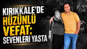 Kırıkkale’de Hüzünlü Vefat: Sevenleri Yasta