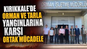 Kırıkkale’de orman ve tarla yangınlarına karşı ortak mücadele