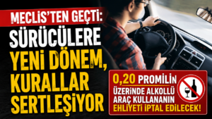 Meclis’ten geçti: Sürücülere yeni dönem, kurallar sertleşiyor