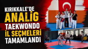 Kırıkkale’de ANALİG Taekwondo İl Seçmeleri tamamlandı