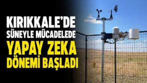 Kırıkkale’de süneyle mücadelede yapay zeka dönemi başladı