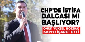 CHP’de istifa dalgası mı başlıyor? Onur Yüksel Bozbağ kapıyı işaret etti