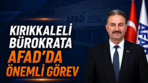 Kırıkkaleli Bürokrata AFAD’da Önemli Görev