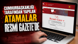 Cumhurbaşkanlığı tarafından yapılan atamalar Resmi Gazete’de yayımlandı!