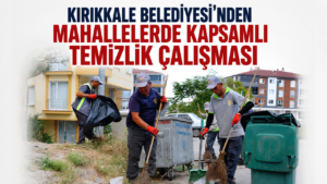 Kırıkkale Belediyesi’nden mahallelerde kapsamlı temizlik çalışması