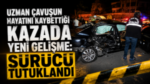 Uzman çavuşun hayatını kaybettiği kazada yeni gelişme: Sürücü tutuklandı