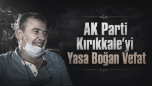 AK Parti Kırıkkale’yi Yasa Boğan Vefat