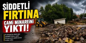 Şiddetli fırtına cami minaresini yıktı