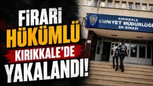 Firari hükümlü Kırıkkale’de yakalandı