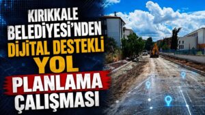 Kırıkkale Belediyesi’nden dijital destekli yol planlama çalışması