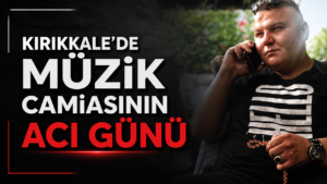 Kırıkkale’de Müzik Camiasının Acı Günü