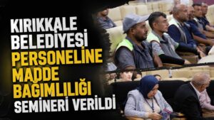 Kırıkkale Belediyesi personeline madde bağımlılığı semineri verildi