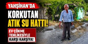 Yahşihan’da korkutan iddia! Atık su hattı evin temelini tehdit ediyor