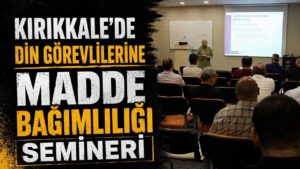 Kırıkkale’de din görevlilerine madde bağımlılığı semineri