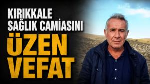 Kırıkkale sağlık camiasını üzen vefat