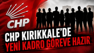 CHP Kırıkkale’de Yeni Kadro Göreve Hazır