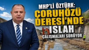 MHP’li Öztürk: Çoruhözü Deresi’nde ıslah çalışmaları sürüyor