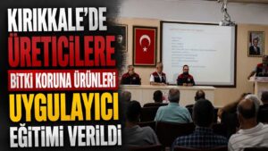 Kırıkkale’de üreticilere bitki koruma ürünleri uygulayıcı eğitimi verildi