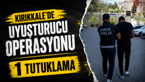 Kırıkkale’de narkotik madde operasyonu: 1 tutuklama
