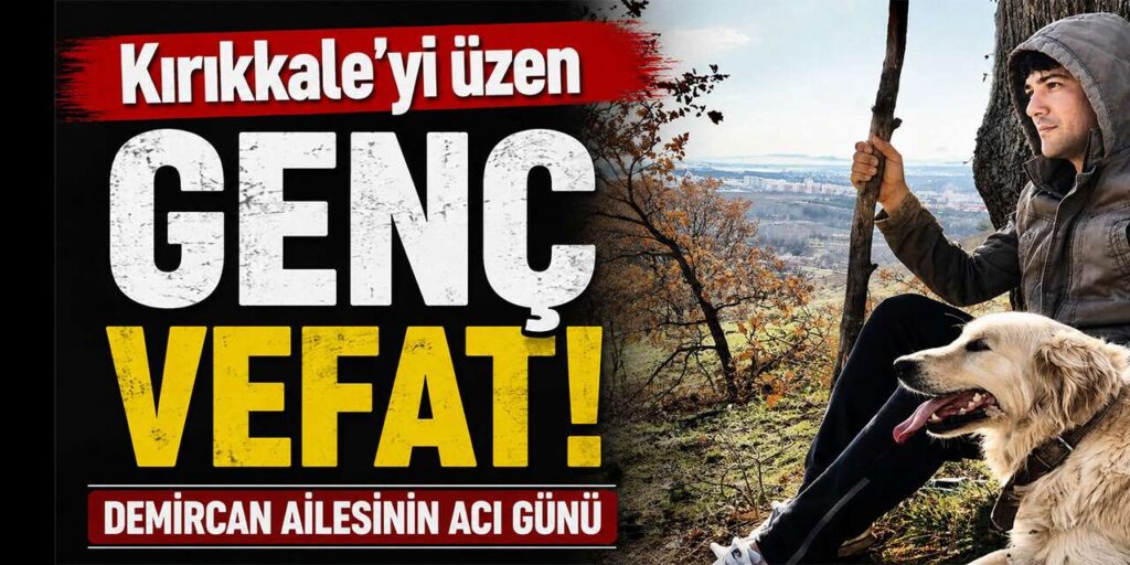 kirikkale’yi-uzen-genc-vefat!-demircan-ailesinin-aci-gunu
