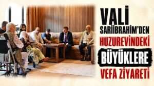 Vali Sarıibrahim’den huzurevindeki büyüklere vefa ziyareti
