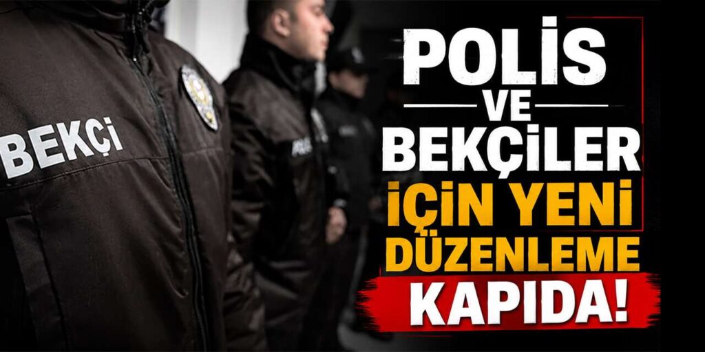polis-ve-bekciler-icin-yeni-duzenleme-kapida!