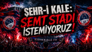 Şehr-i Kale: “ Semt Stadı İstemiyoruz!”