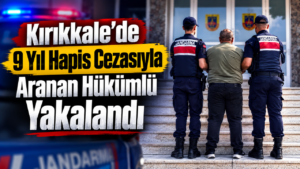 Kırıkkale’de 9 Yıl Hapis Cezasıyla Aranan Hükümlü Yakalandı